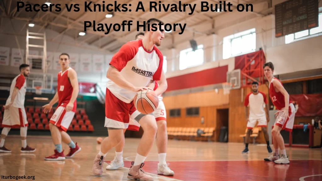 Pacers vs Knicks A Rivalry Built on Playoff History