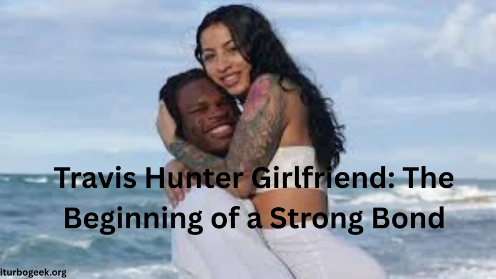 Travis Hunter Girlfriend The Beginning of a Strong Bond