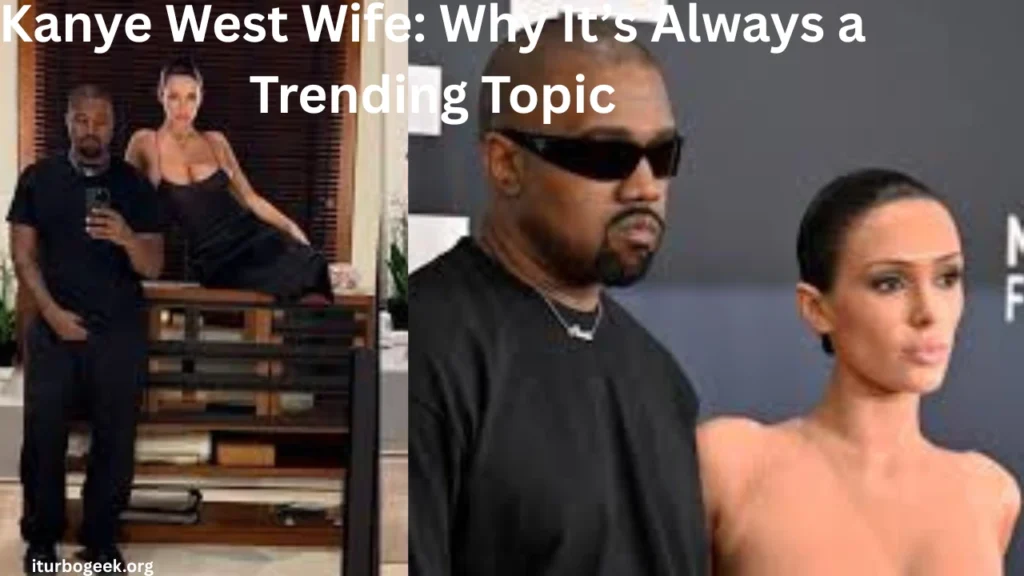 Kanye West Wife Why It’s Always a Trending Topic